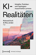 Buchcover Richard Groß, Rita Jordan (Hrsg.): KI-Realitäten. Modelle, Praktiken und Topologien maschinellen Lernens