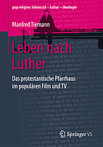Cover M. Tiemann: „Leben nach Luther.Das protestantische Pfarrhaus im populären Film und TV“