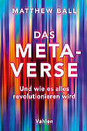 Cover des Buches „Das Metaverse. Und wie es alles revolutionieren wird“ von Matthew Ball (Bild: Vahlen Verlag)